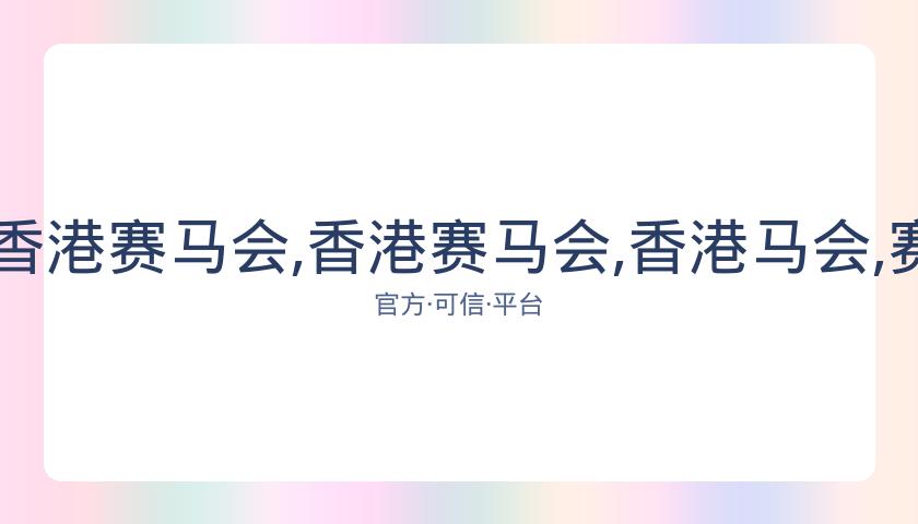 广州赛马会,资讯,香港赛马会,香港赛马会,香港马会,赛马赛事,马术资讯
